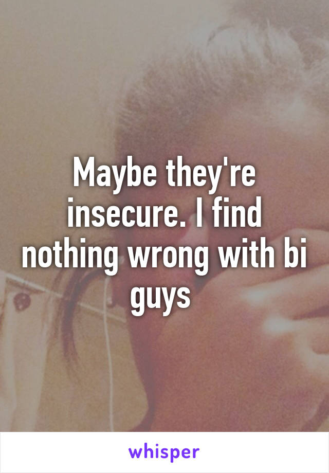 Maybe they're insecure. I find nothing wrong with bi guys 