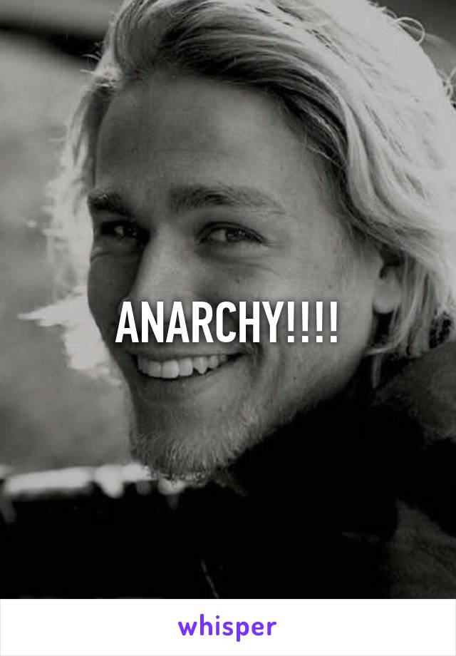 ANARCHY!!!!