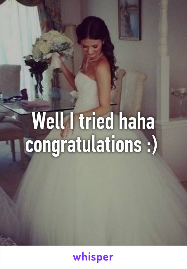 Well I tried haha congratulations :) 