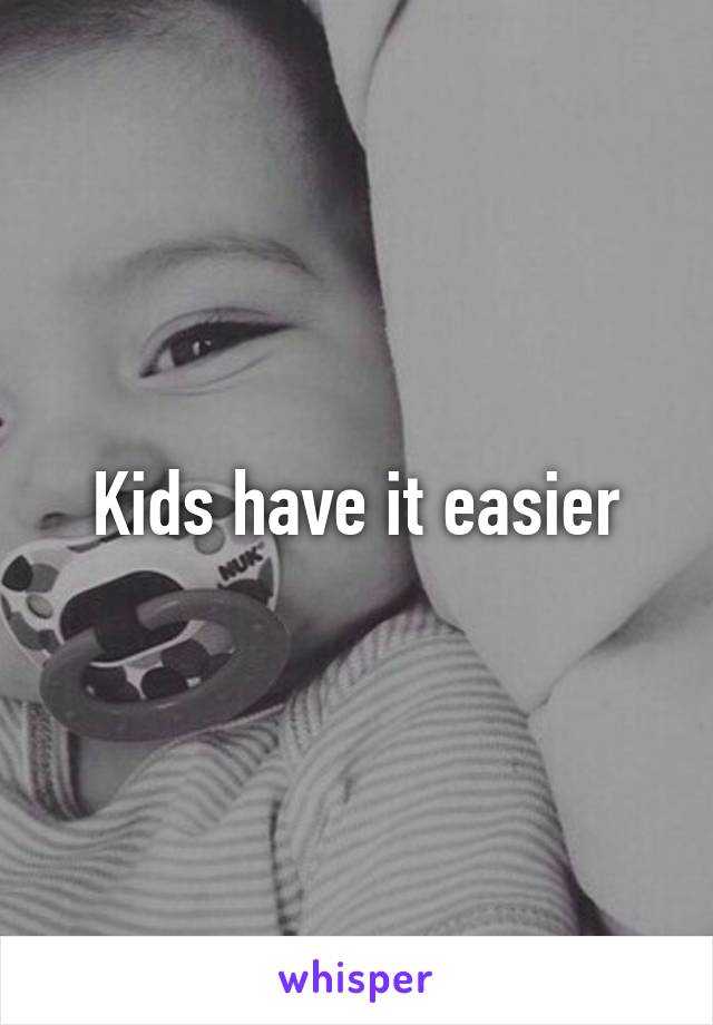 Kids have it easier