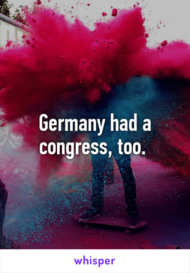 Germany had a congress, too. 