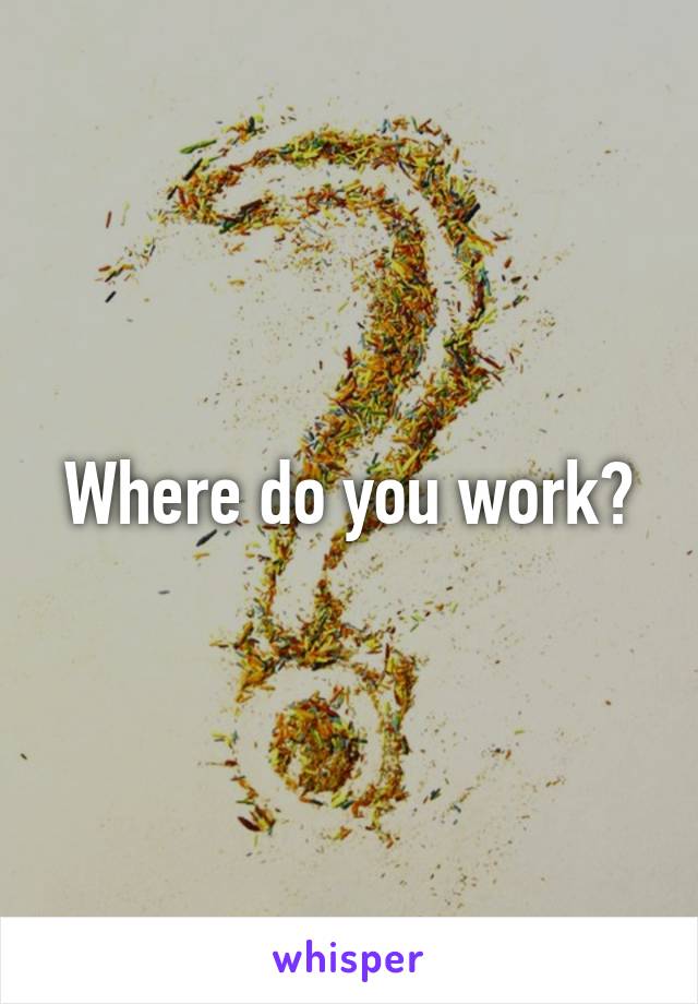 Where do you work?