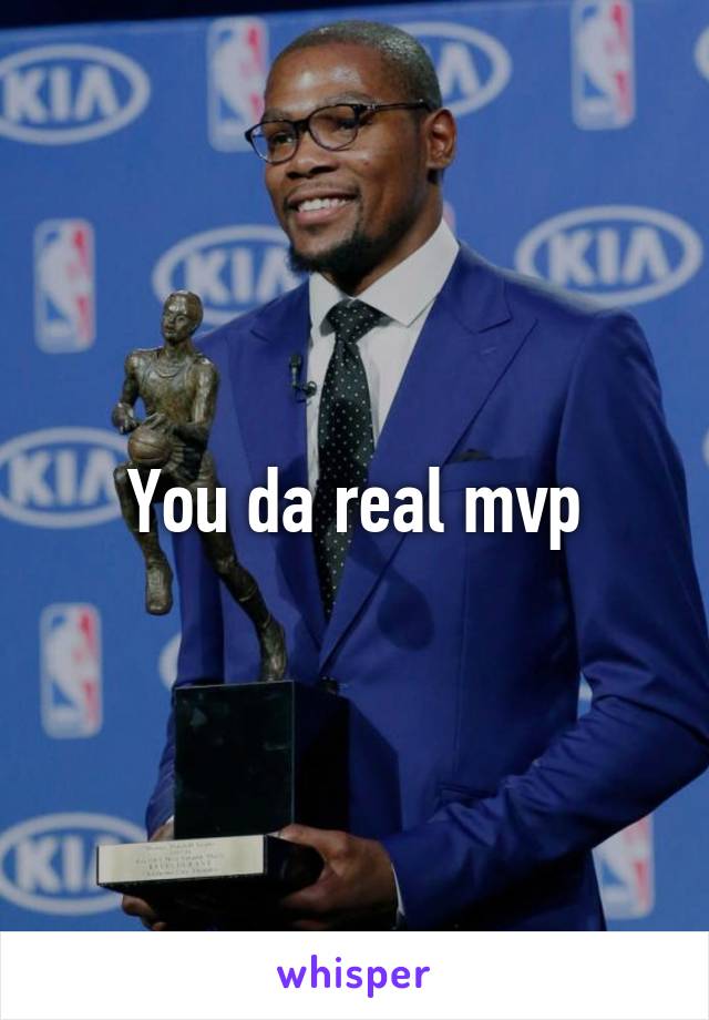 You da real mvp