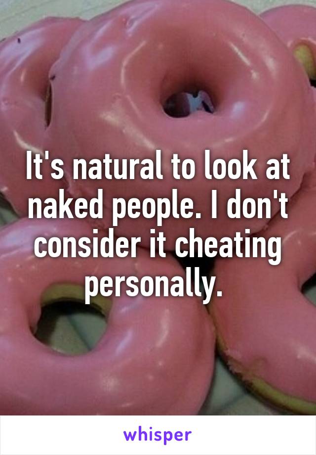 It's natural to look at naked people. I don't consider it cheating personally. 