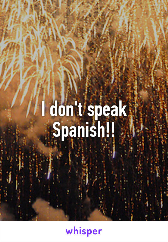 I don't speak Spanish!!