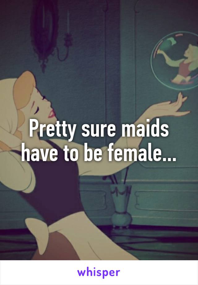 Pretty sure maids have to be female...