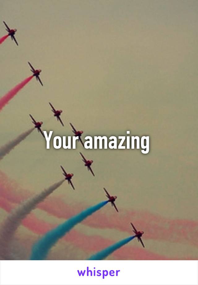 Your amazing 