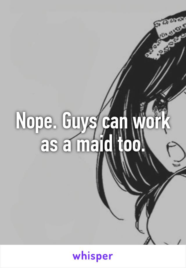 Nope. Guys can work as a maid too.