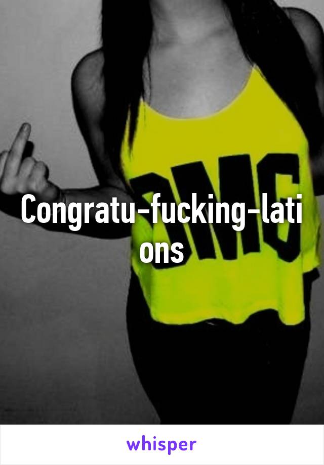 Congratu-fucking-lations