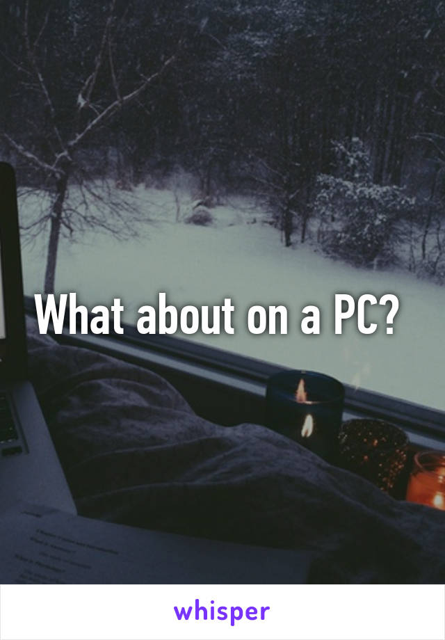 What about on a PC? 