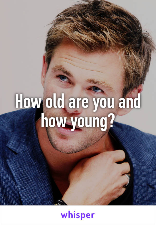 How old are you and how young?