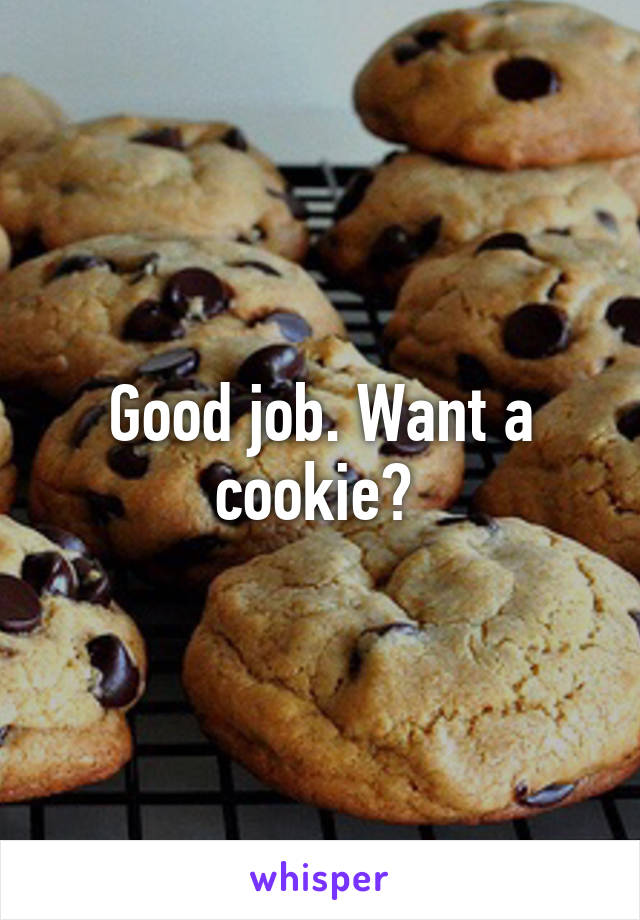 Good job. Want a cookie? 