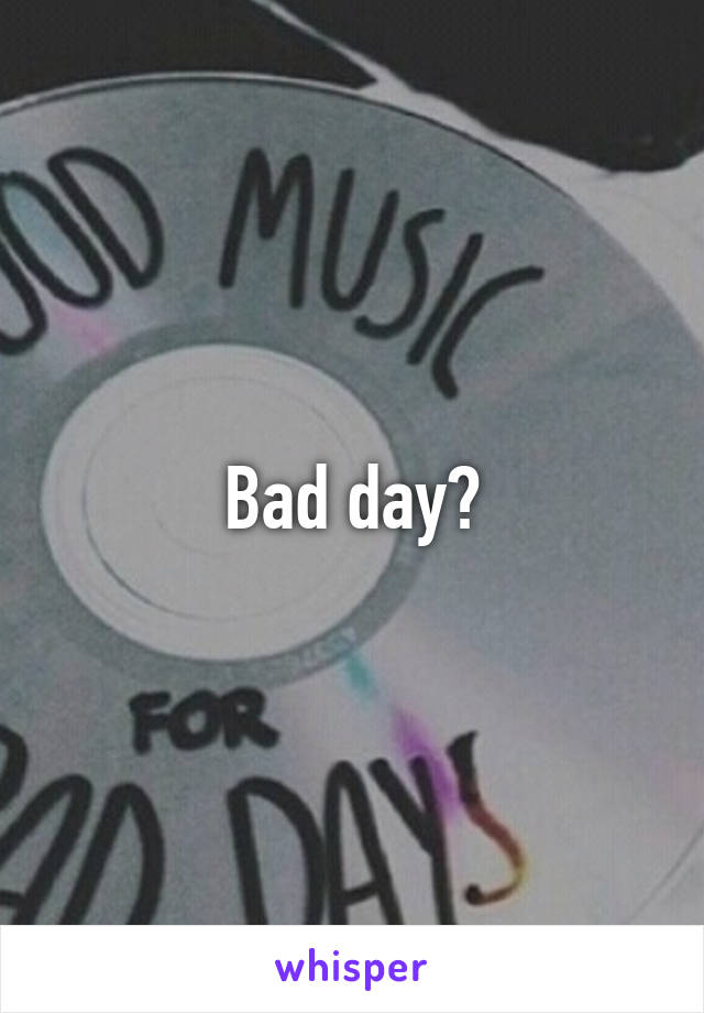 Bad day?