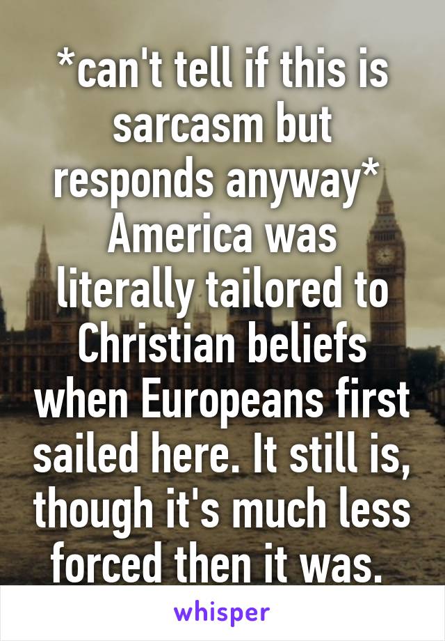 *can't tell if this is sarcasm but responds anyway* 
America was literally tailored to Christian beliefs when Europeans first sailed here. It still is, though it's much less forced then it was. 