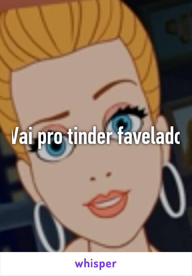 Vai pro tinder favelado