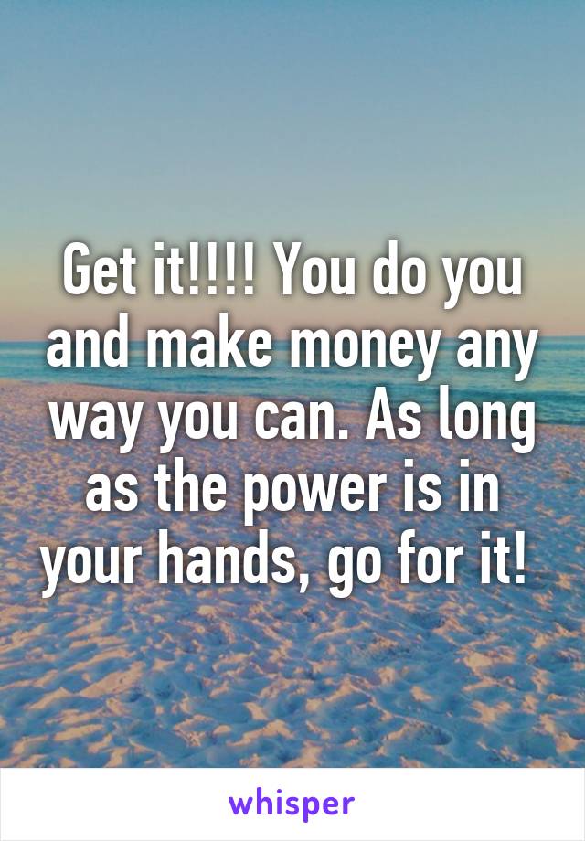 Get it!!!! You do you and make money any way you can. As long as the power is in your hands, go for it! 