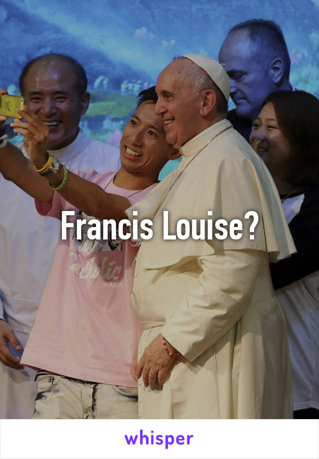 Francis Louise?