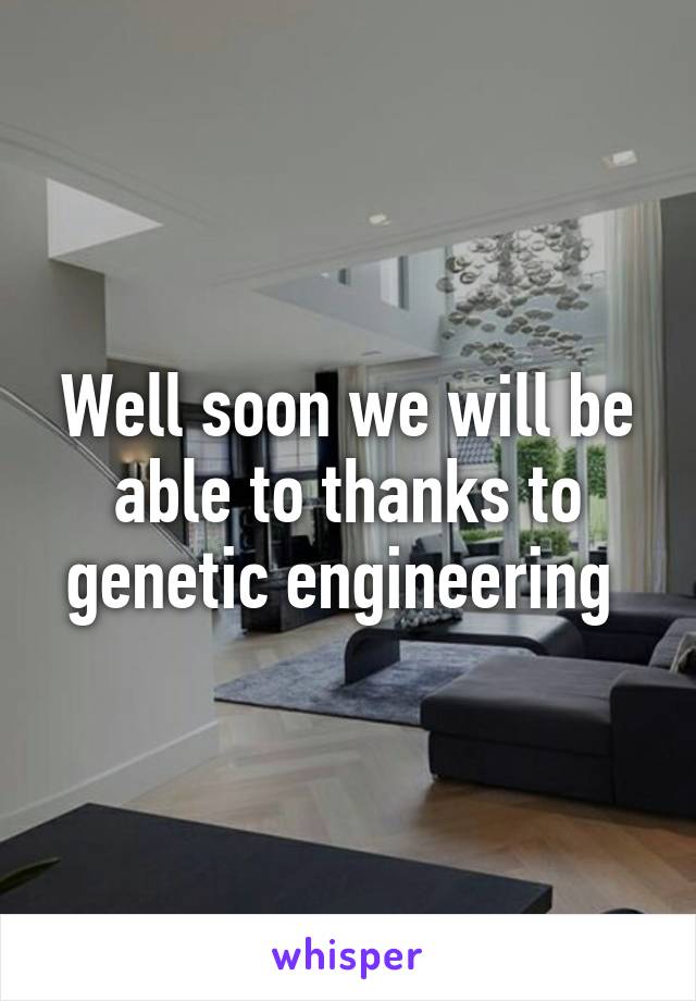 Well soon we will be able to thanks to genetic engineering 