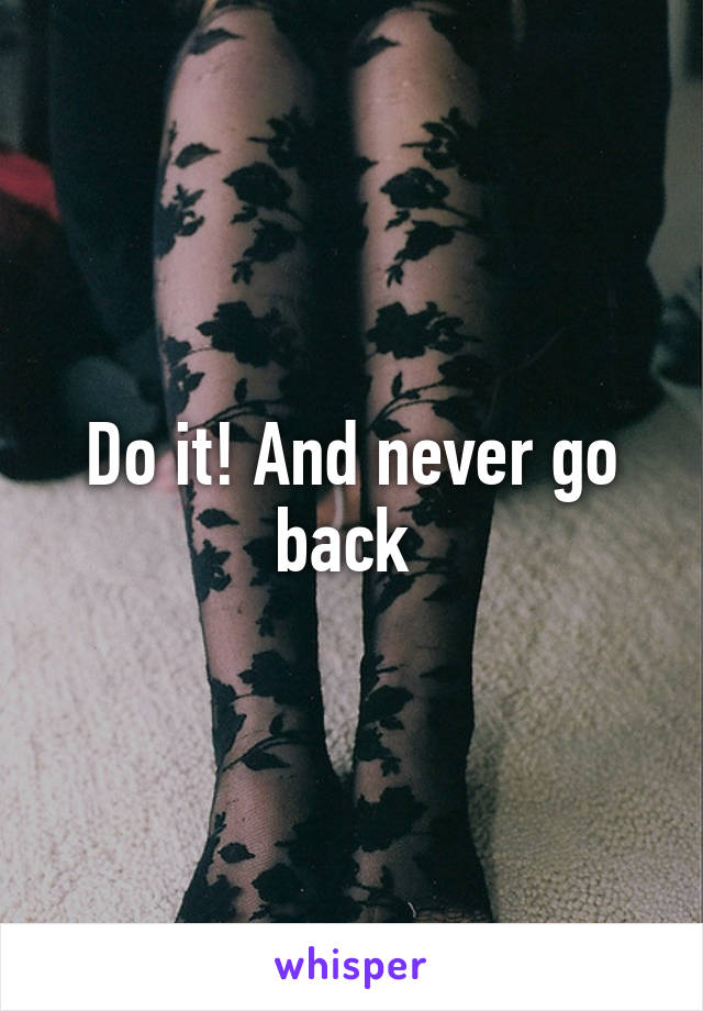 Do it! And never go back 