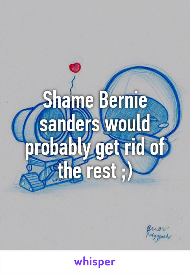 Shame Bernie sanders would probably get rid of the rest ;)