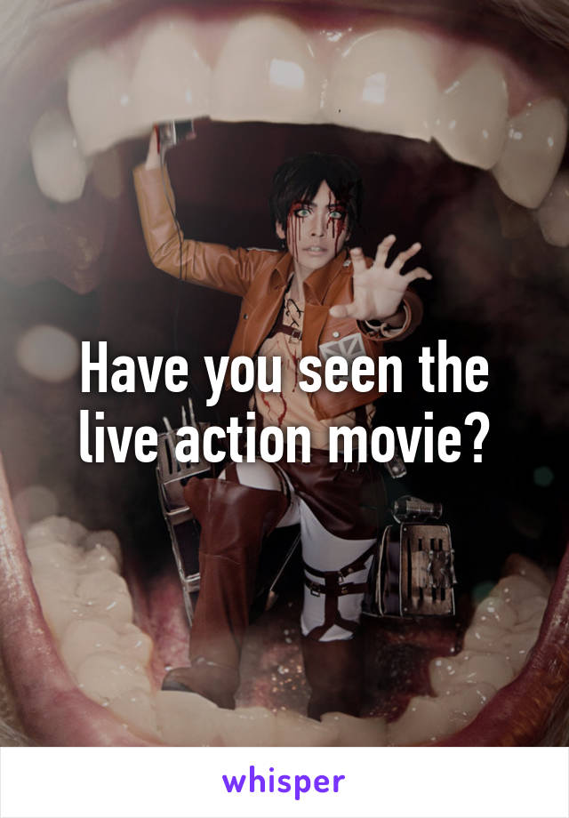 Have you seen the live action movie?