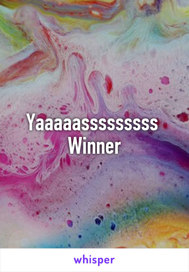 Yaaaaasssssssss 
Winner