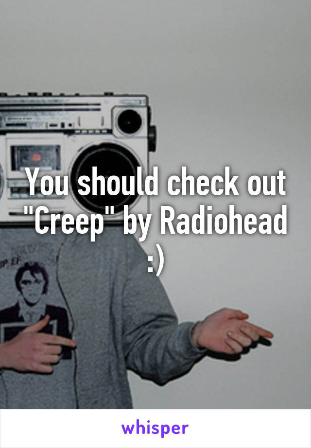 You should check out "Creep" by Radiohead :)