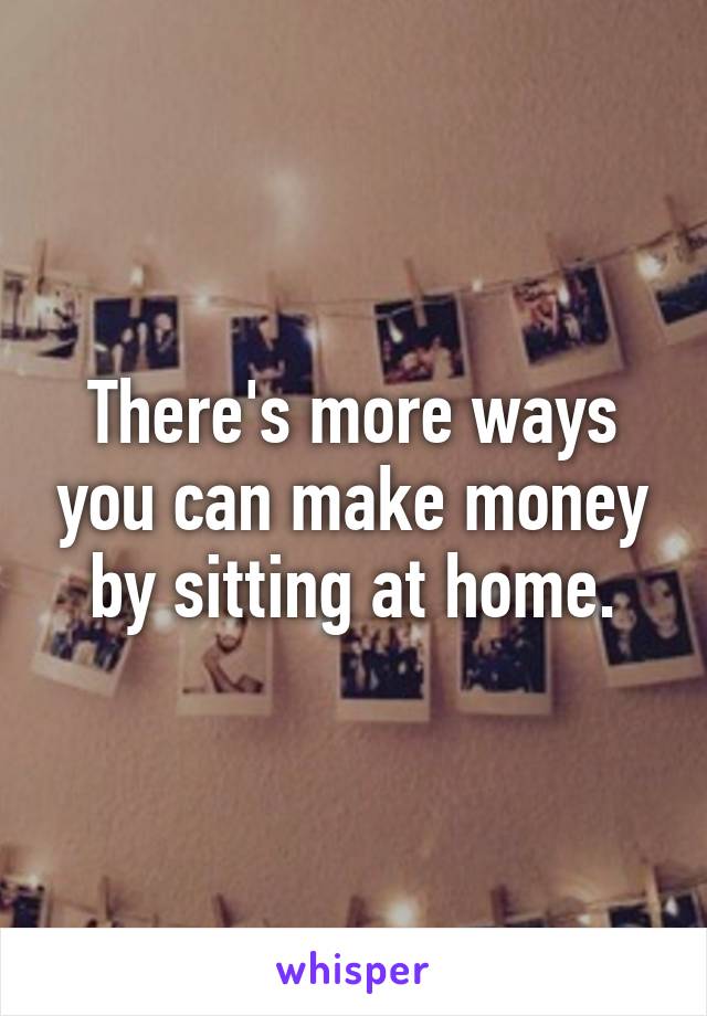 There's more ways you can make money by sitting at home.