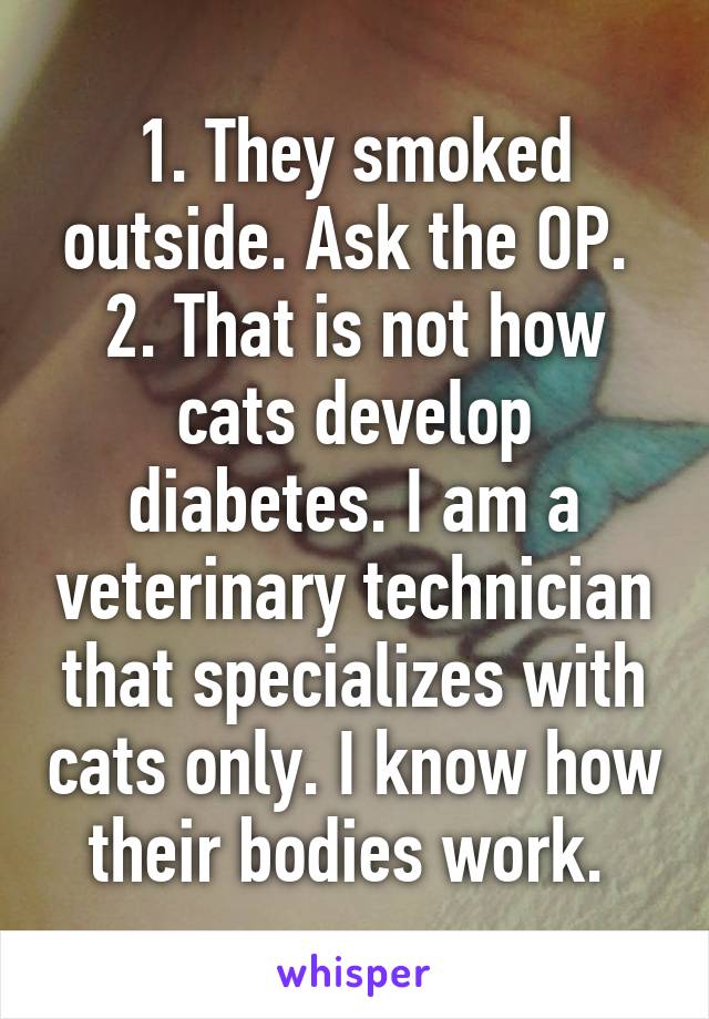 1. They smoked outside. Ask the OP. 
2. That is not how cats develop diabetes. I am a veterinary technician that specializes with cats only. I know how their bodies work. 