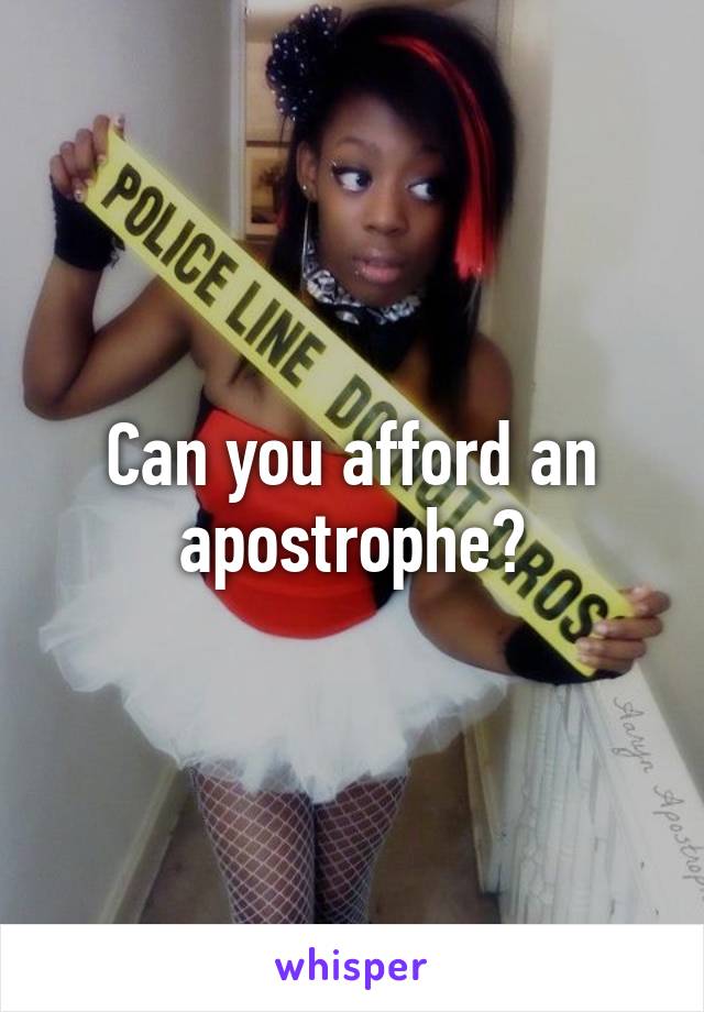 Can you afford an apostrophe?