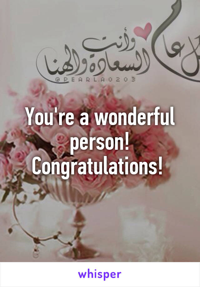 You're a wonderful person! Congratulations! 