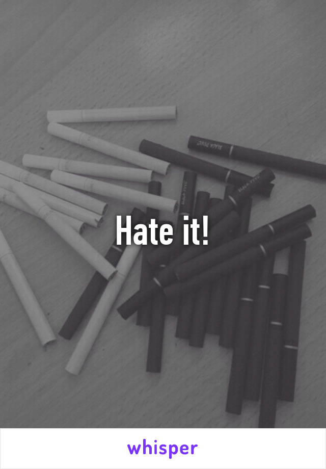 Hate it!