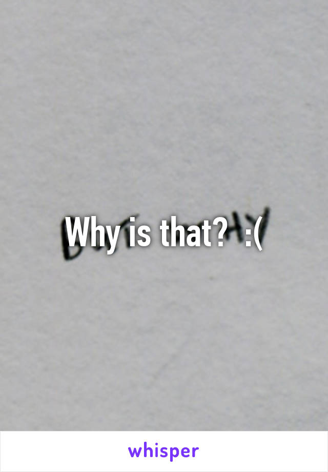 Why is that?  :(