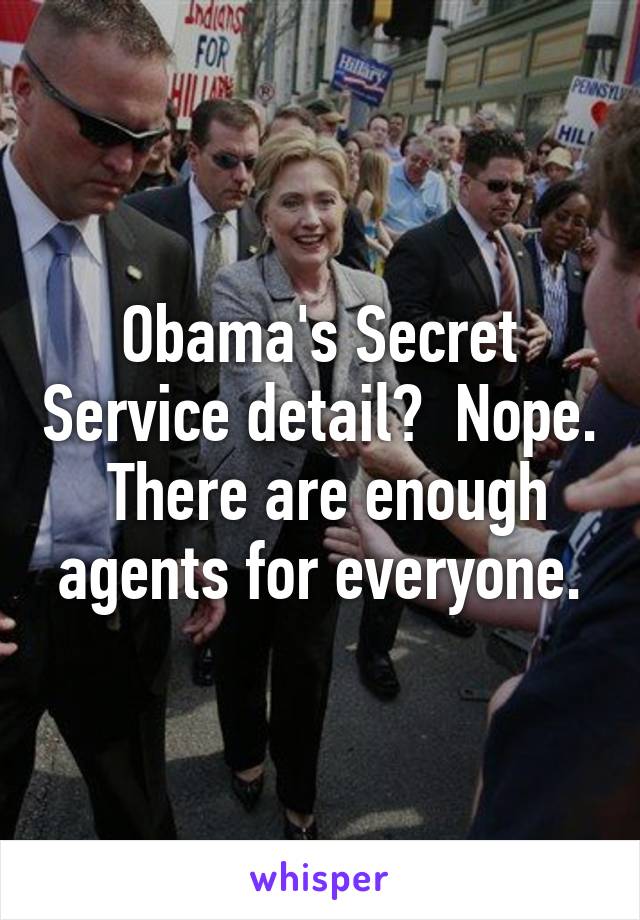 Obama's Secret Service detail?  Nope.  There are enough agents for everyone.