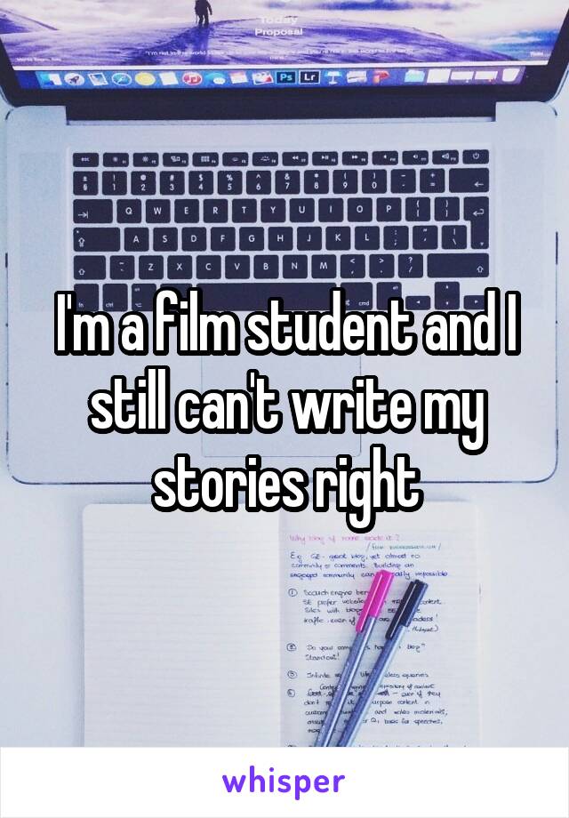 I'm a film student and I still can't write my stories right