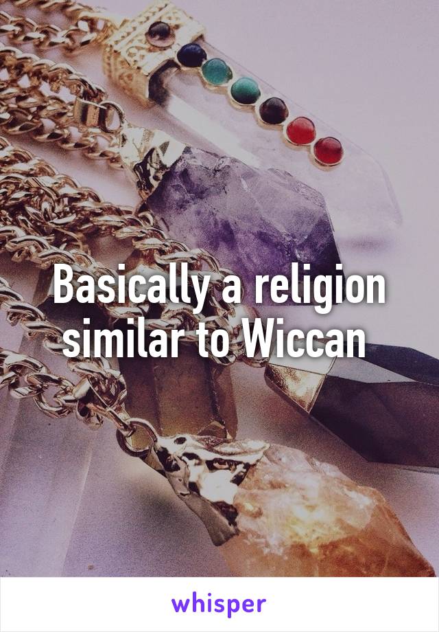 Basically a religion similar to Wiccan 