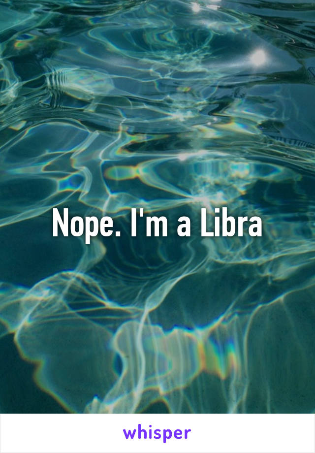 Nope. I'm a Libra