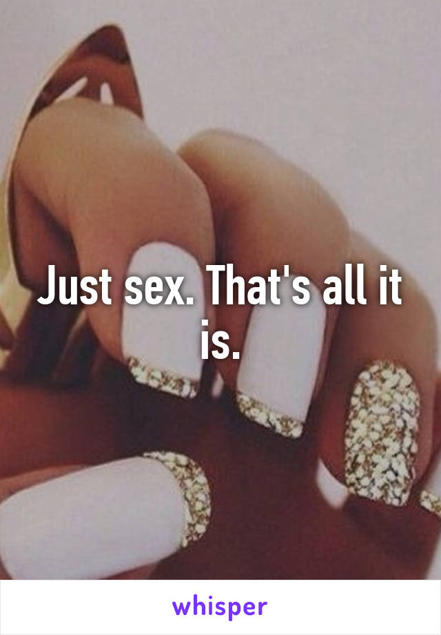 Just sex. That's all it is.