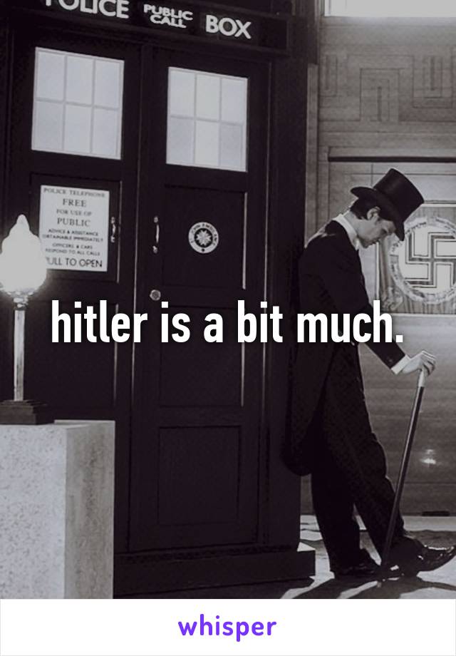 hitler is a bit much.