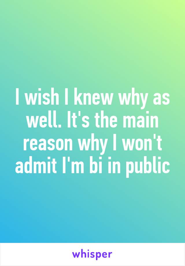 I wish I knew why as well. It's the main reason why I won't admit I'm bi in public