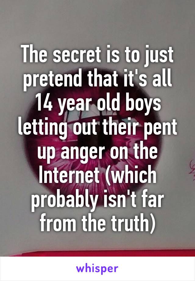 The secret is to just pretend that it's all 14 year old boys letting out their pent up anger on the Internet (which probably isn't far from the truth)