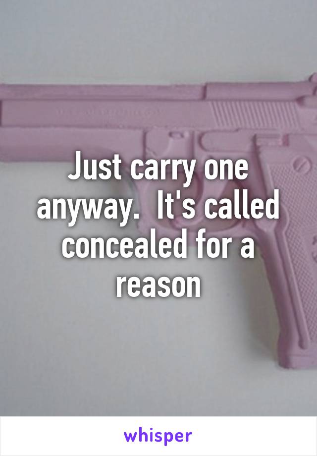 Just carry one anyway.  It's called concealed for a reason