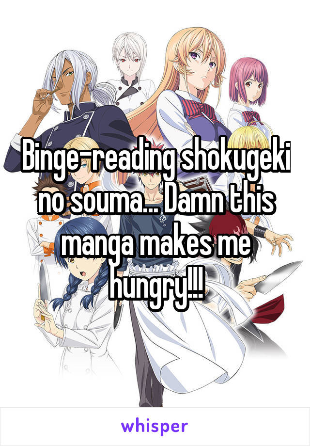 Binge-reading shokugeki no souma... Damn this manga makes me hungry!!!