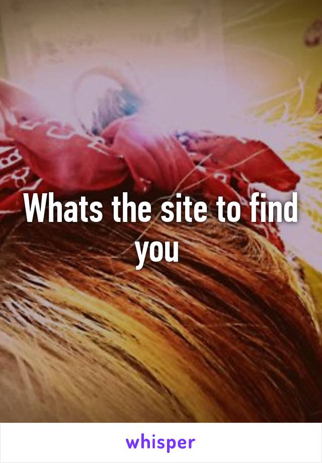 Whats the site to find you 