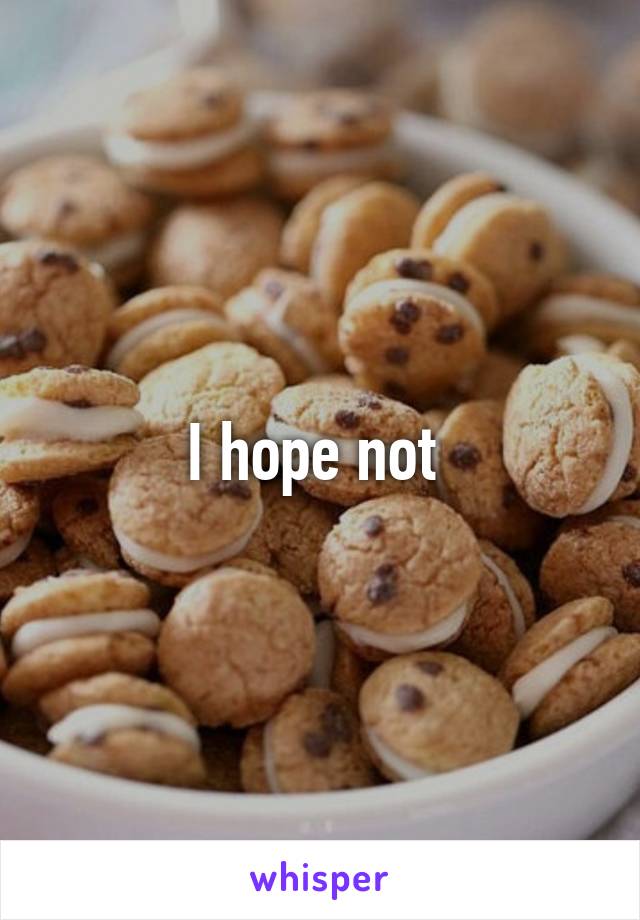 I hope not 