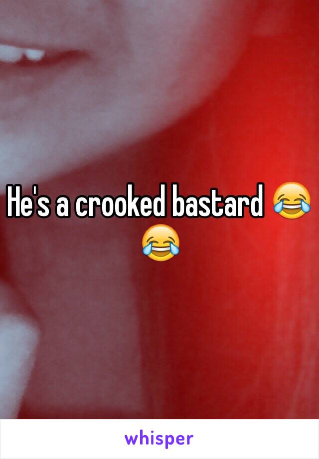 He's a crooked bastard 😂😂