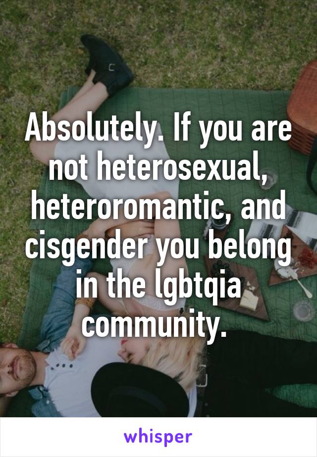 Absolutely. If you are not heterosexual, heteroromantic, and cisgender you belong in the lgbtqia community. 