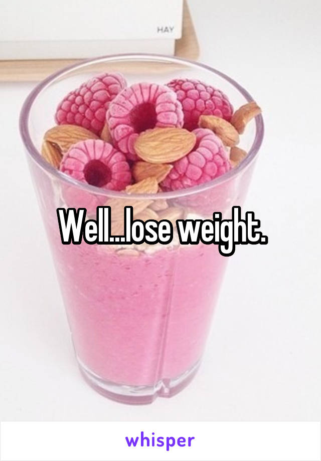 Well...lose weight.