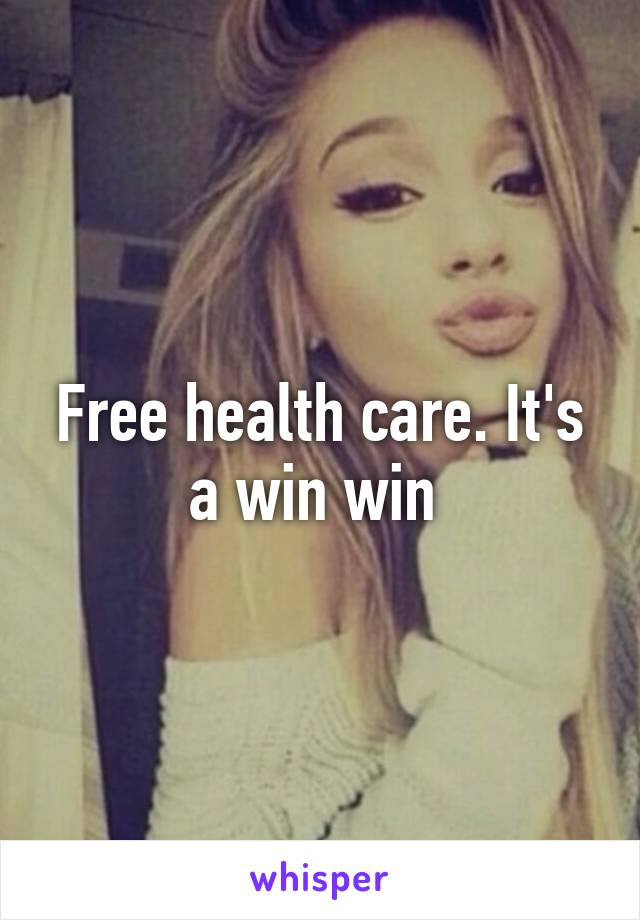 Free health care. It's a win win 