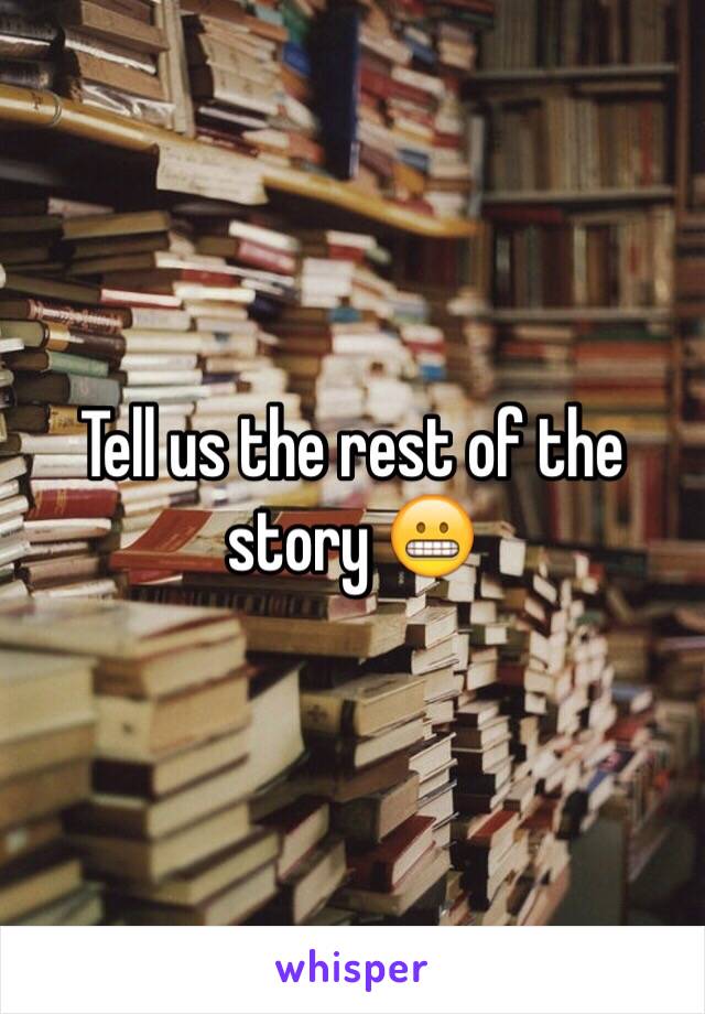 Tell us the rest of the story 😬